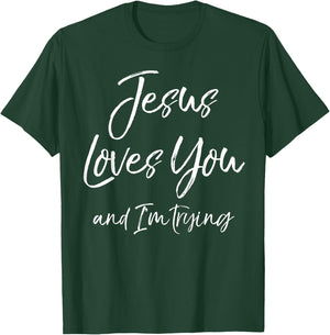 Funny Sarcastic Joke Quote Jesus Loves You and I'm Trying T-Shirt - T-Shirt | Forest
