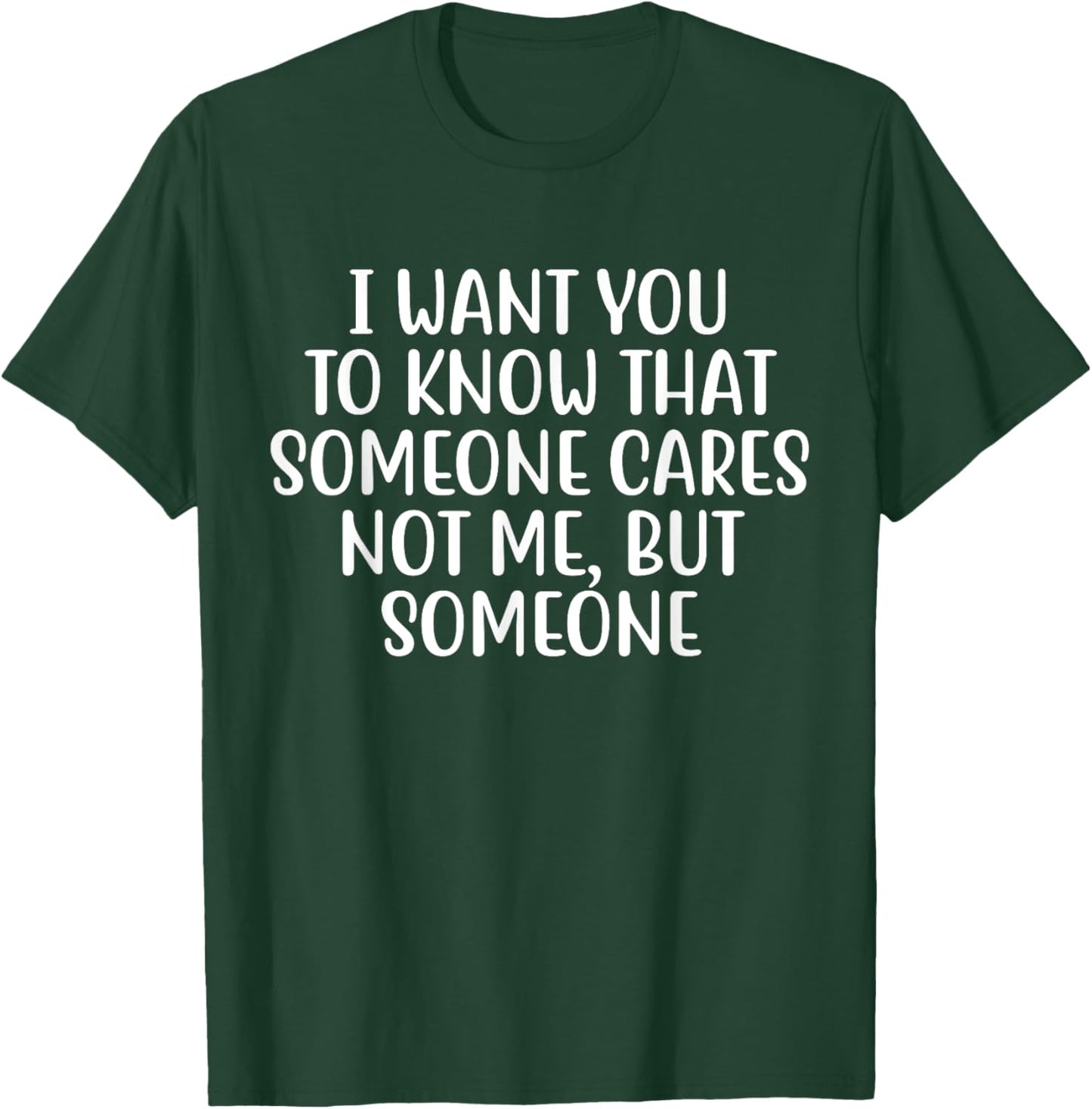 I Want You to Know That Someone Cares Not Me But Someone T-Shirt - T-Shirt | Forest