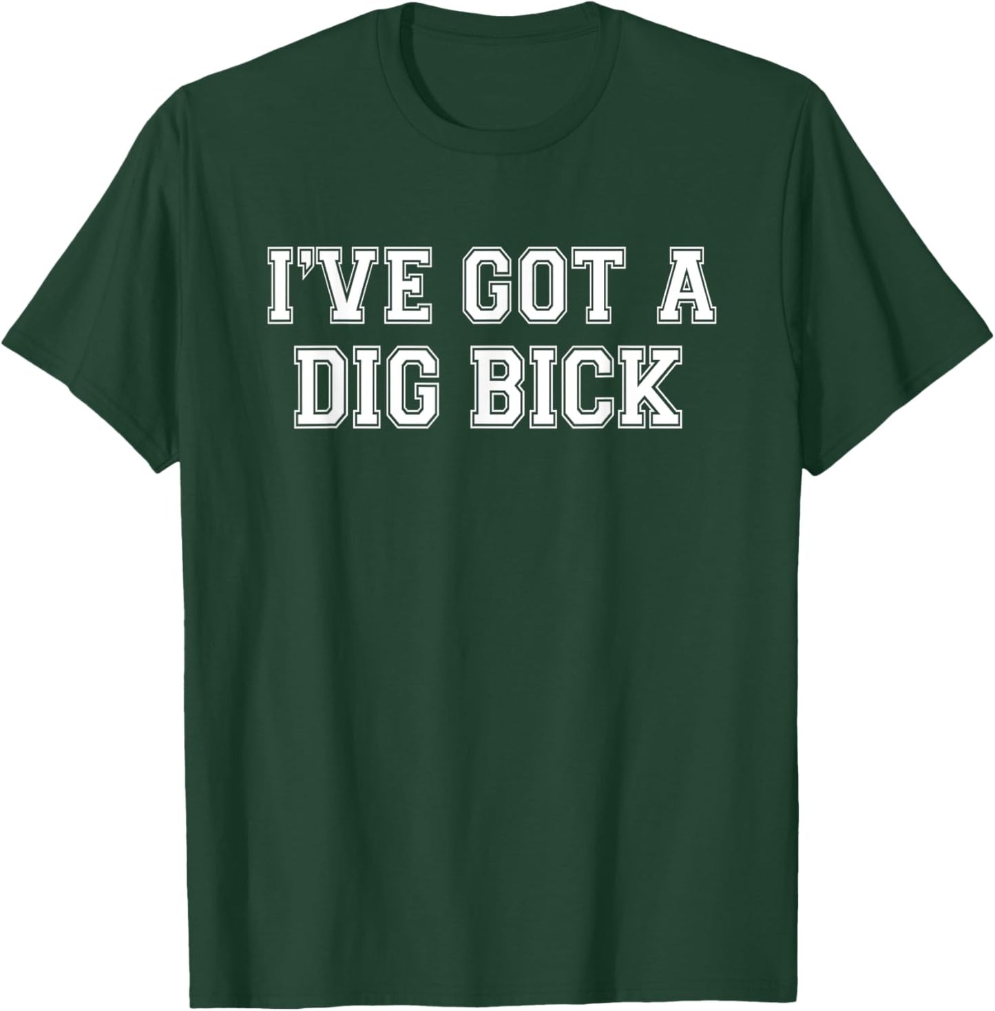 Men's I've Got a Dig Bick - Funny Inappropriate T-Shirt - T-Shirt | Forest