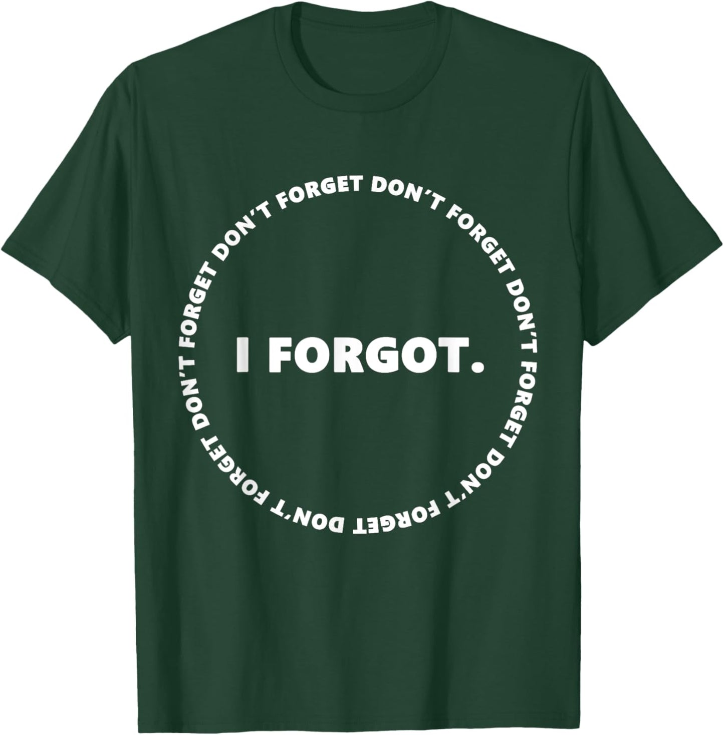 Don't Forget I Forgot Funny for Don't Forget Day T-Shirt - T-Shirt | Forest