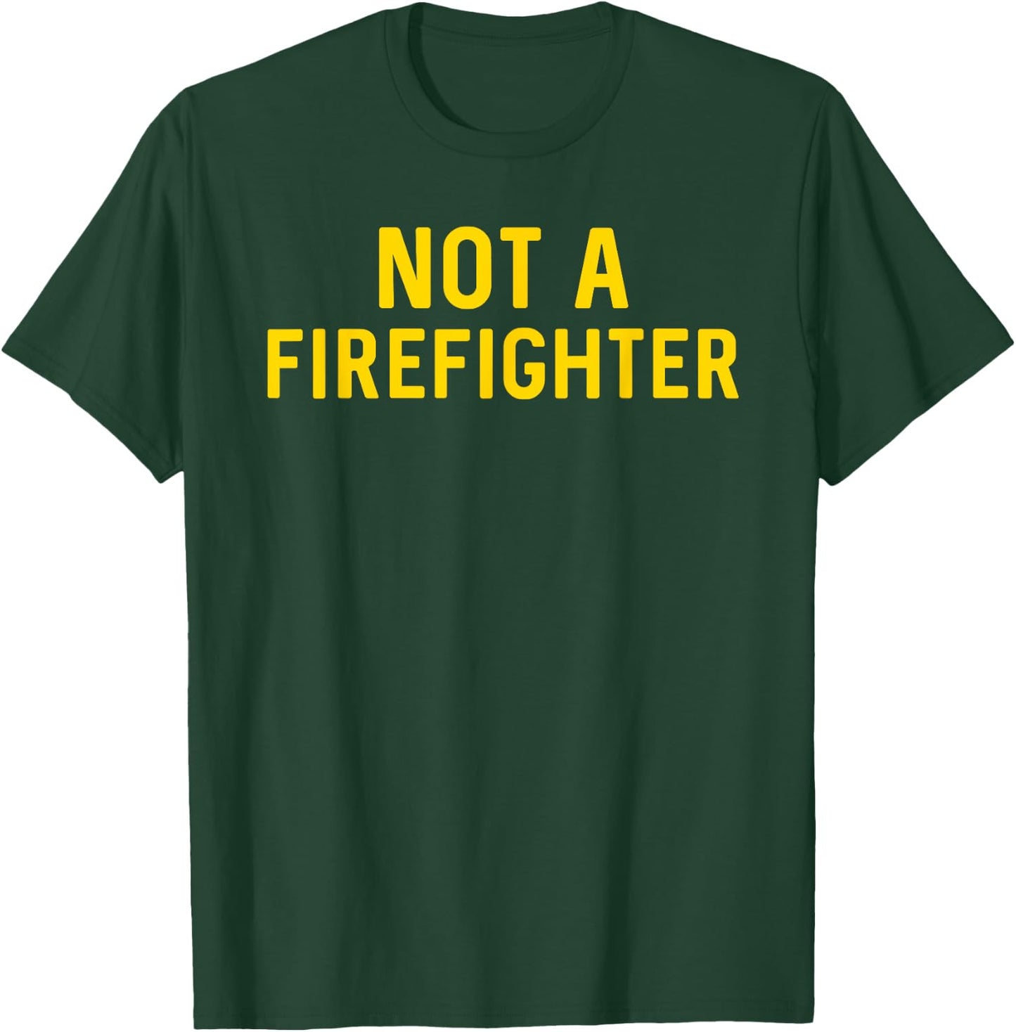 Not a Firefighter T-Shirt - T-Shirt | Forest