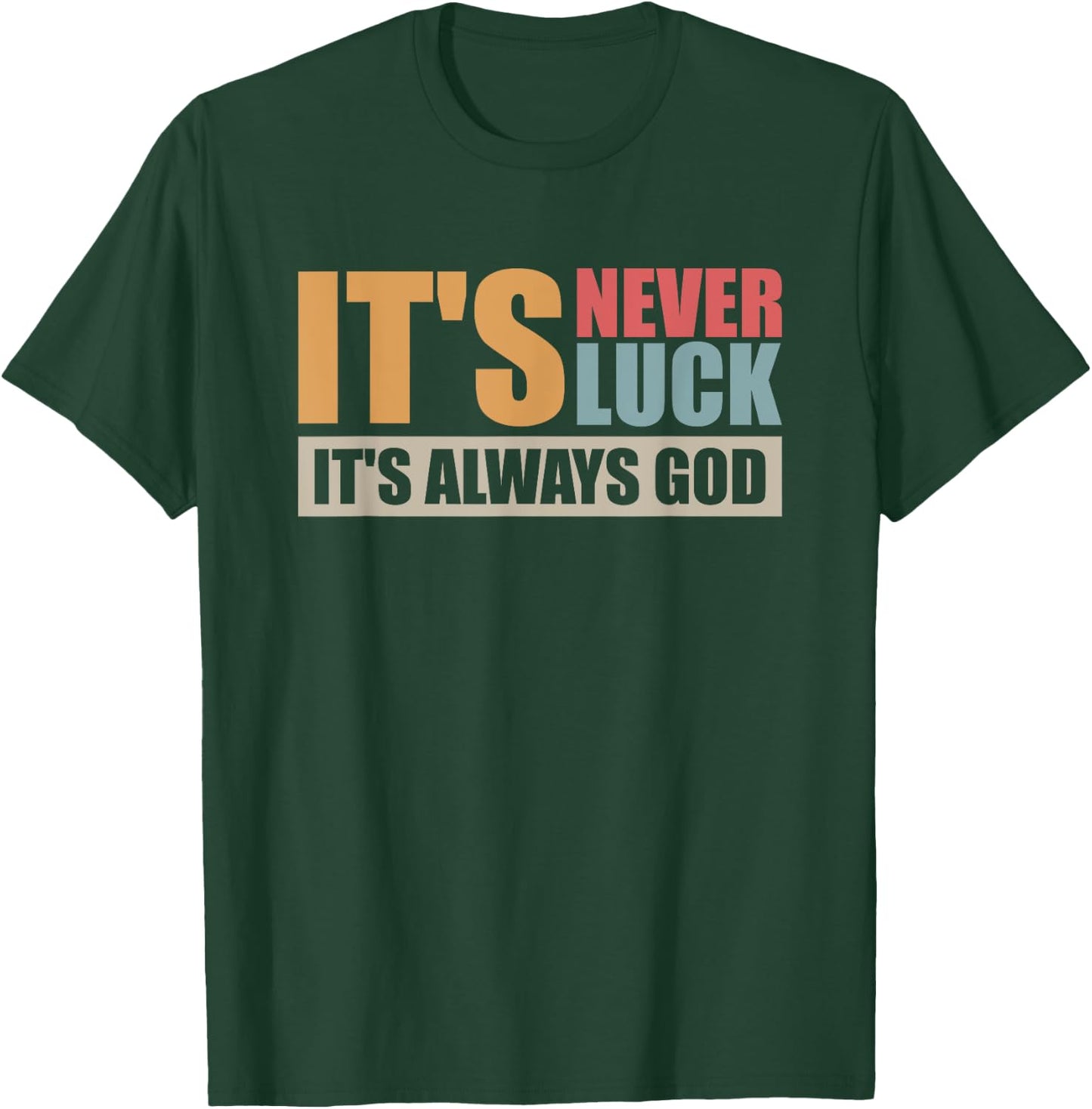 It's Never Luck It's Always God T-Shirt - T-Shirt | Forest