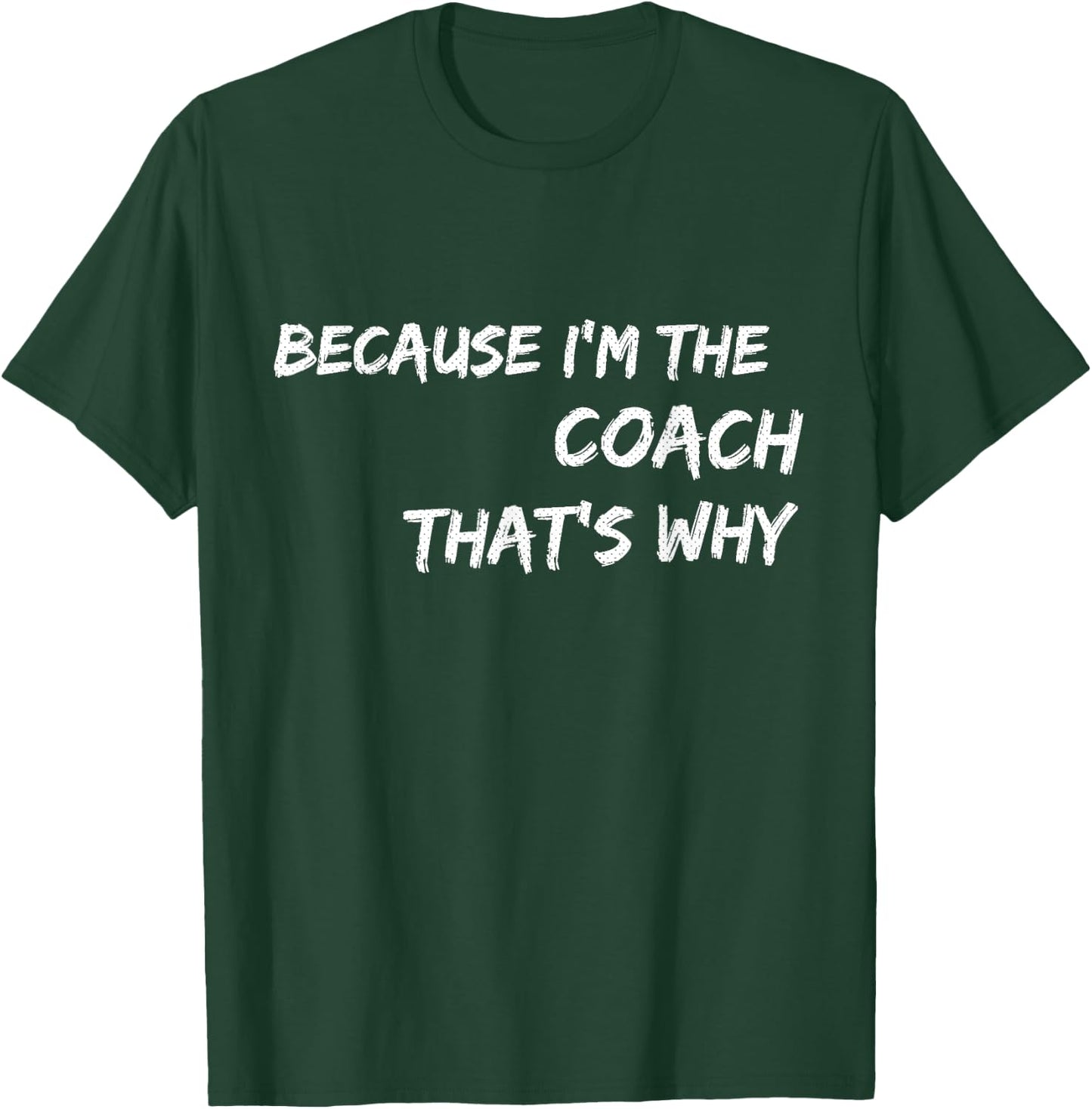 Because I'm The Coach That's Why T Shirt T-Shirt - T-Shirt | Forest