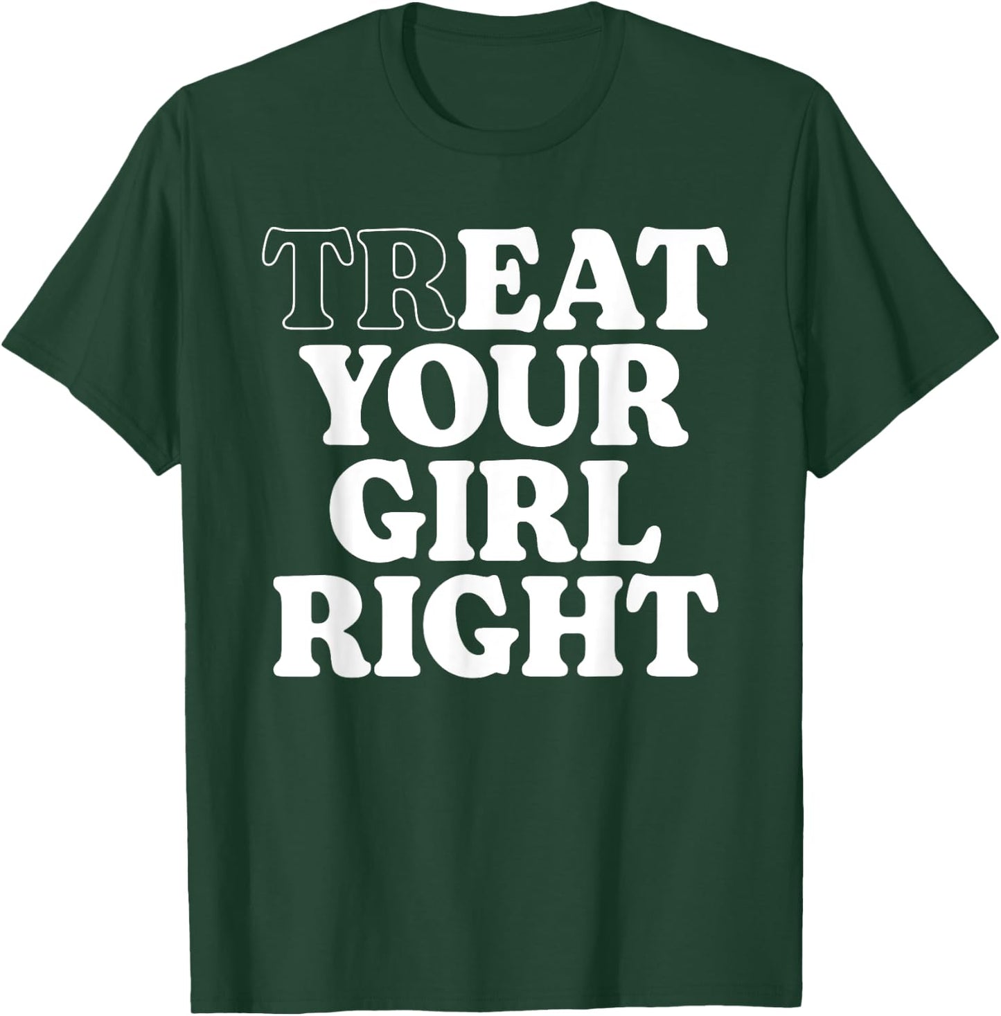 Treat Eat Your Girl Right Funny Sarcastic Quote T-Shirt - T-Shirt | Forest