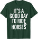 It's a good day to ride horses funny Horse owner Horse Lover T-Shirt - T-Shirt | Forest