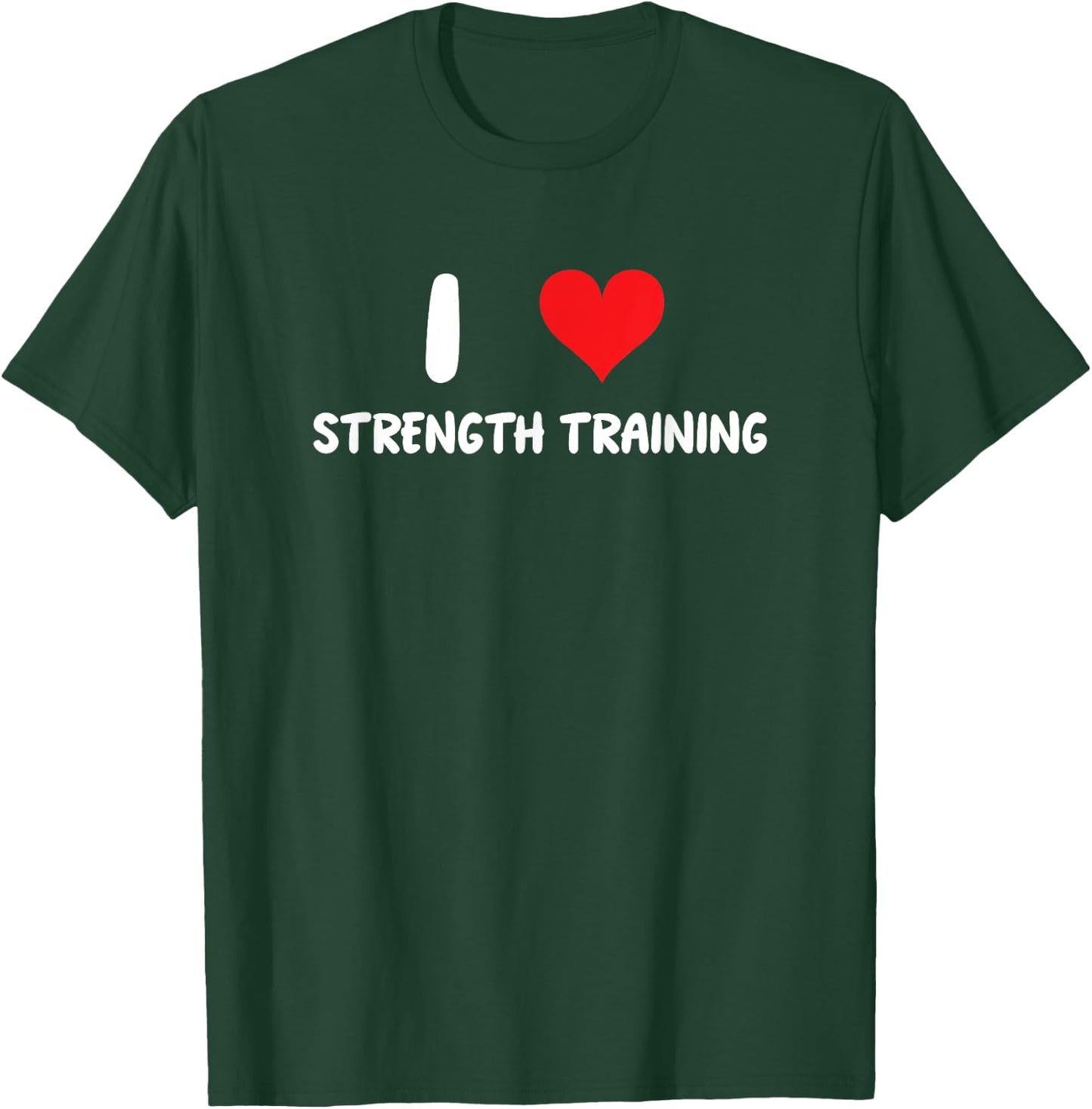 I Love Strength Training - Fitness Gym Workout Weights Lfit T-Shirt - T-Shirt | Forest