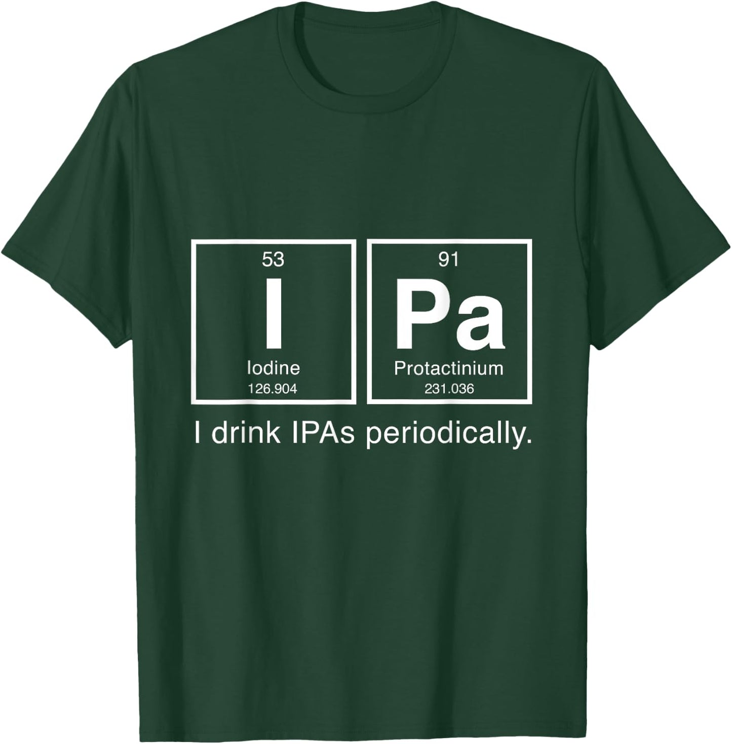 IPA Periodic Table T Shirt - I Drink IPAs Periodically T-Shirt - T-Shirt | Forest