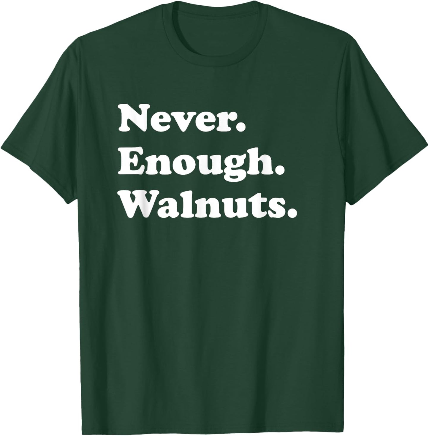 Never Enough Walnuts Funny Walnut or Walnuts T-Shirt - T-Shirt | Forest