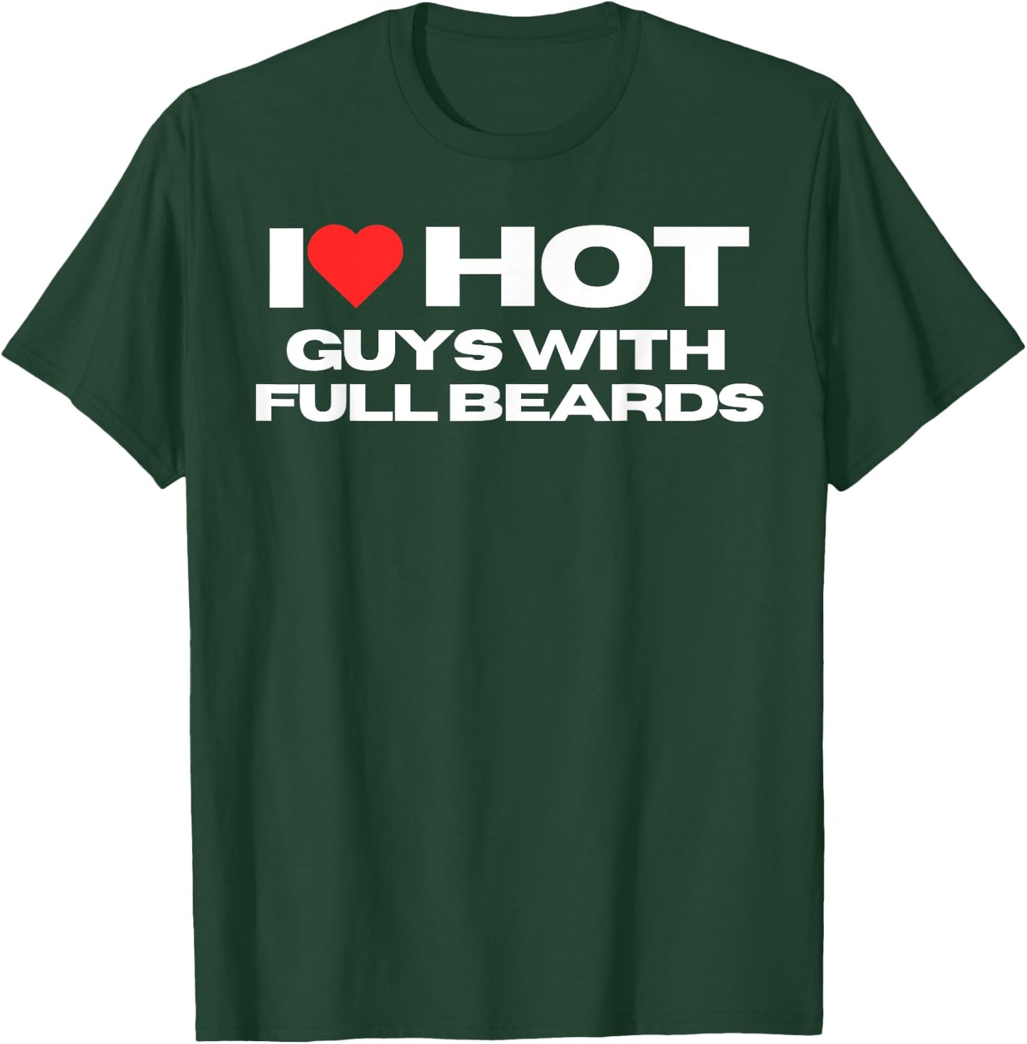 I Love Hot Guys With Full Beards Funny Mom Wife Girlfriend T-Shirt - T-Shirt | Forest