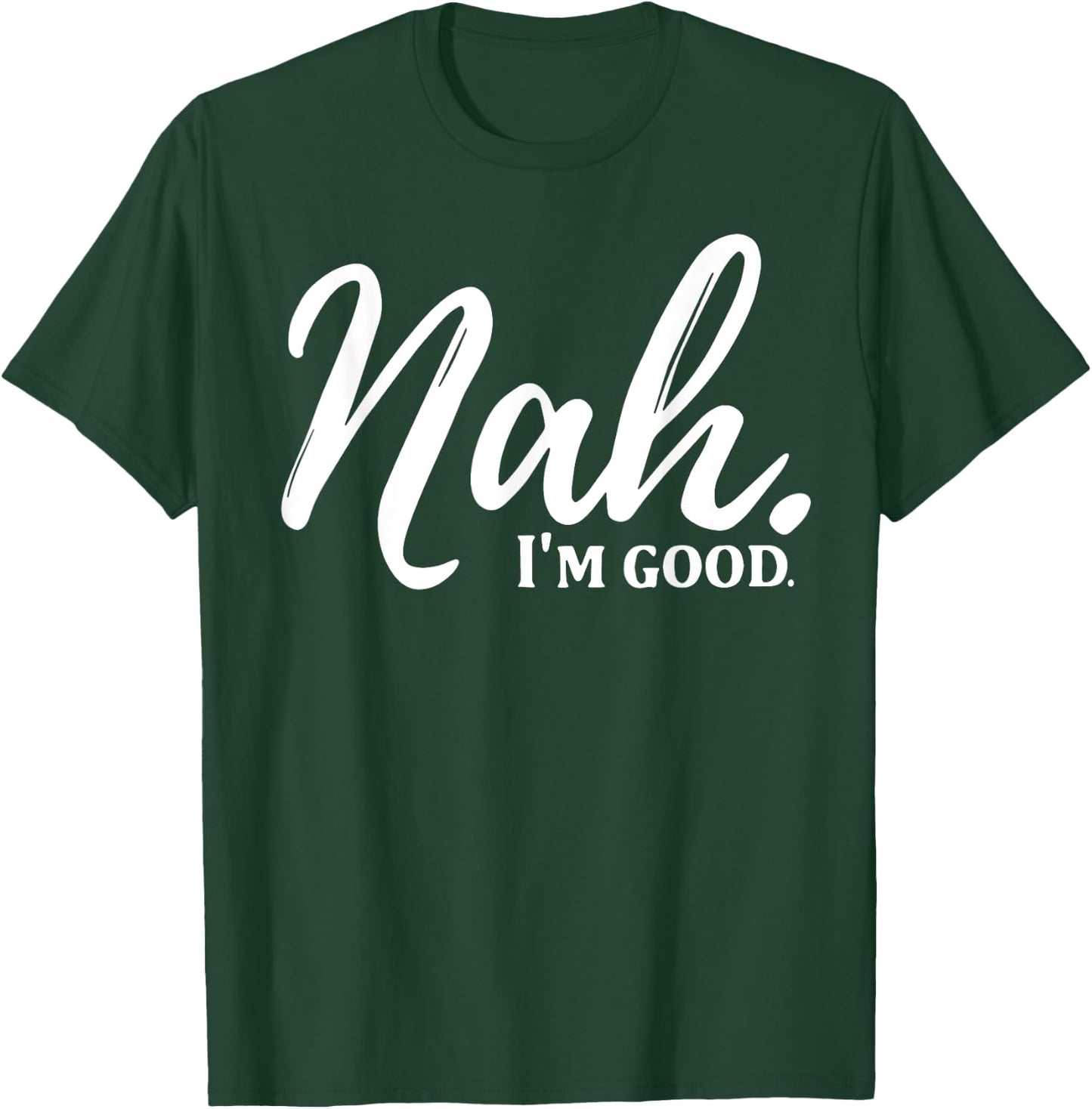 Nah I'm Good T-Shirt - T-Shirt | Forest