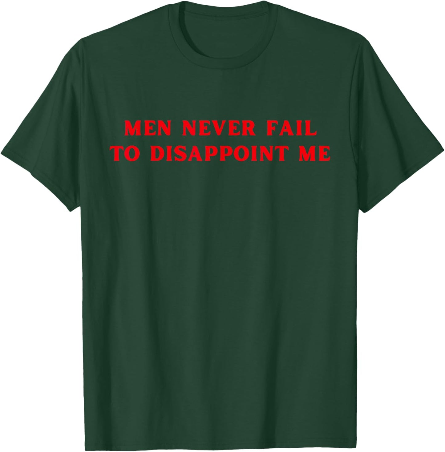 Men Never Fail To Disappoint Me Funny Y2K Hot Girl Feminist T-Shirt - T-Shirt | Forest