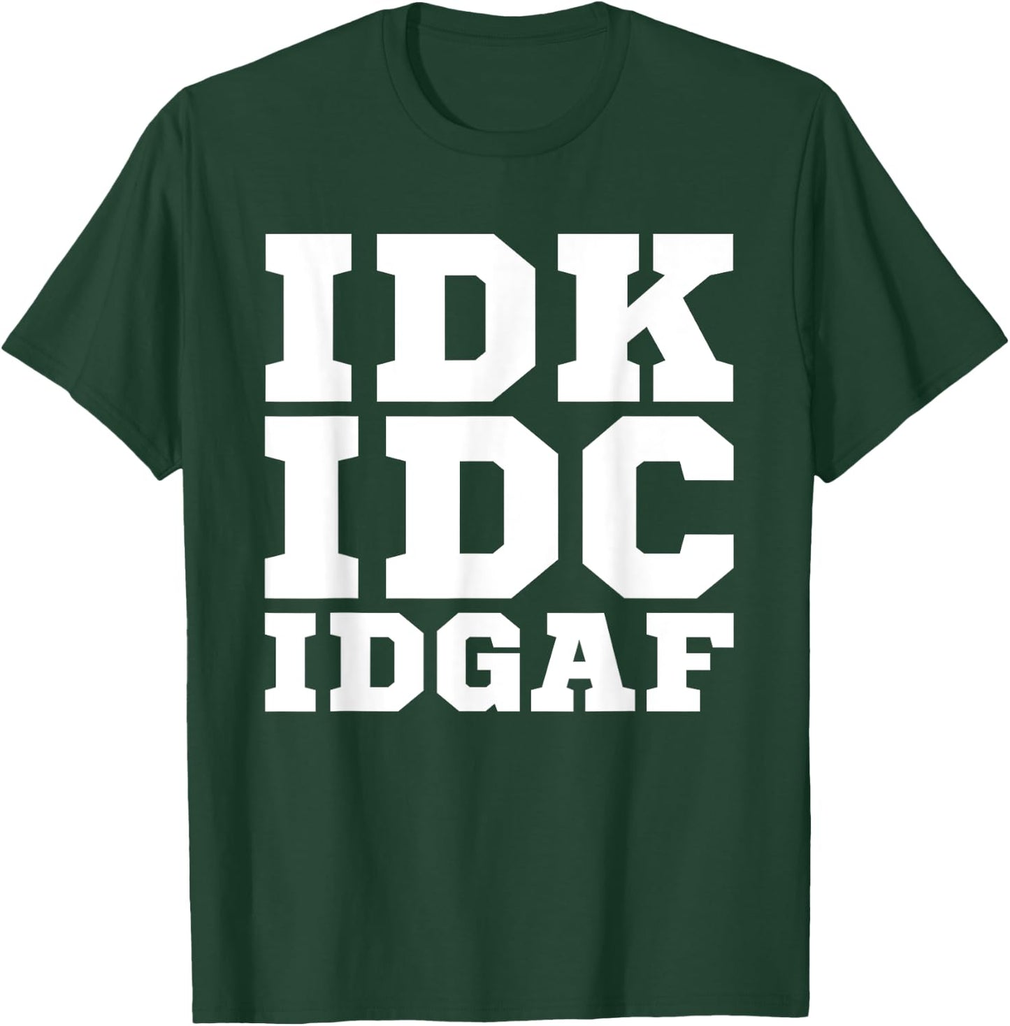 IDK IDC IDGAF Shirt Men Women IDK IDC IDGAF T-Shirt - T-Shirt | Forest