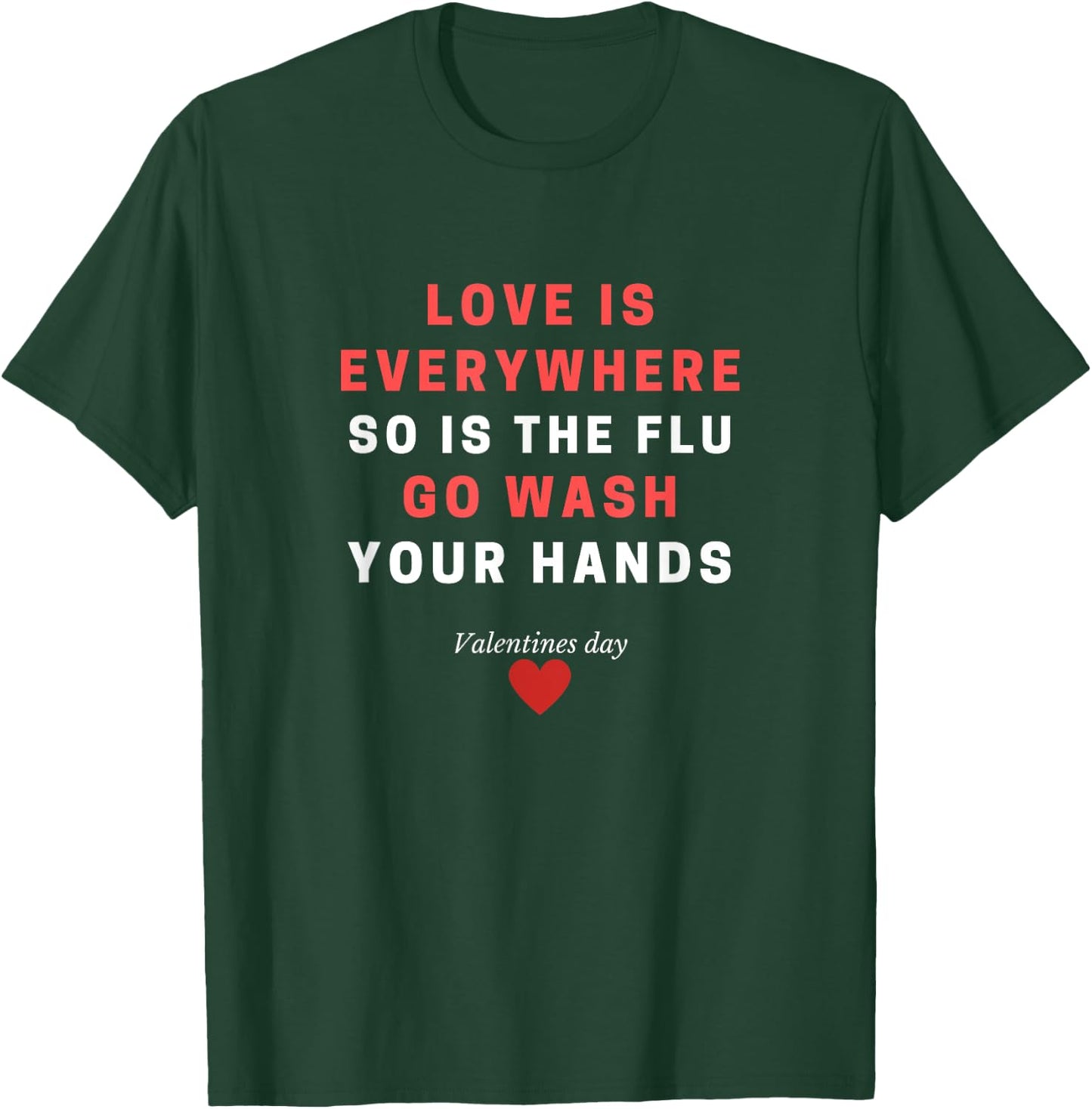 Love Is Everywhere So Is The Flu Wash Your Hands Gift T-Shirt - T-Shirt | Forest