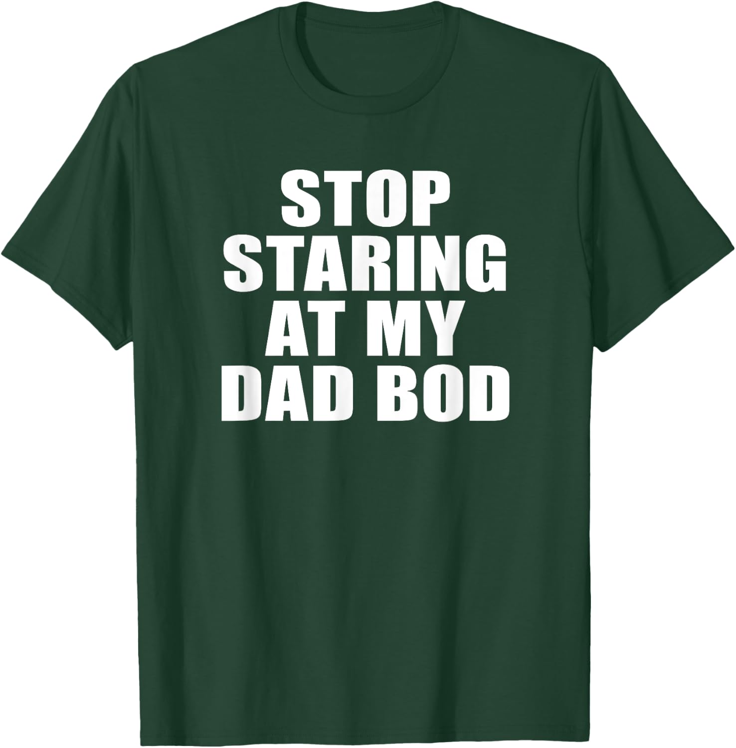 Stop Staring At My Dad Bod, Funny Fitness Gym T-Shirt - T-Shirt | Forest