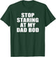 Stop Staring At My Dad Bod, Funny Fitness Gym T-Shirt - T-Shirt | Forest