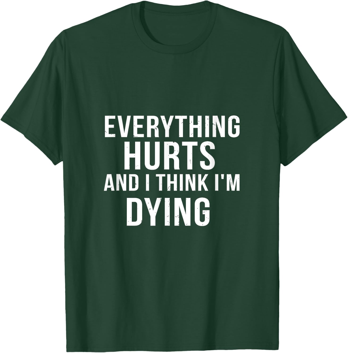 Everything Hurts And I Think I'm Dying Weightlifting Workout T-Shirt - T-Shirt | Forest