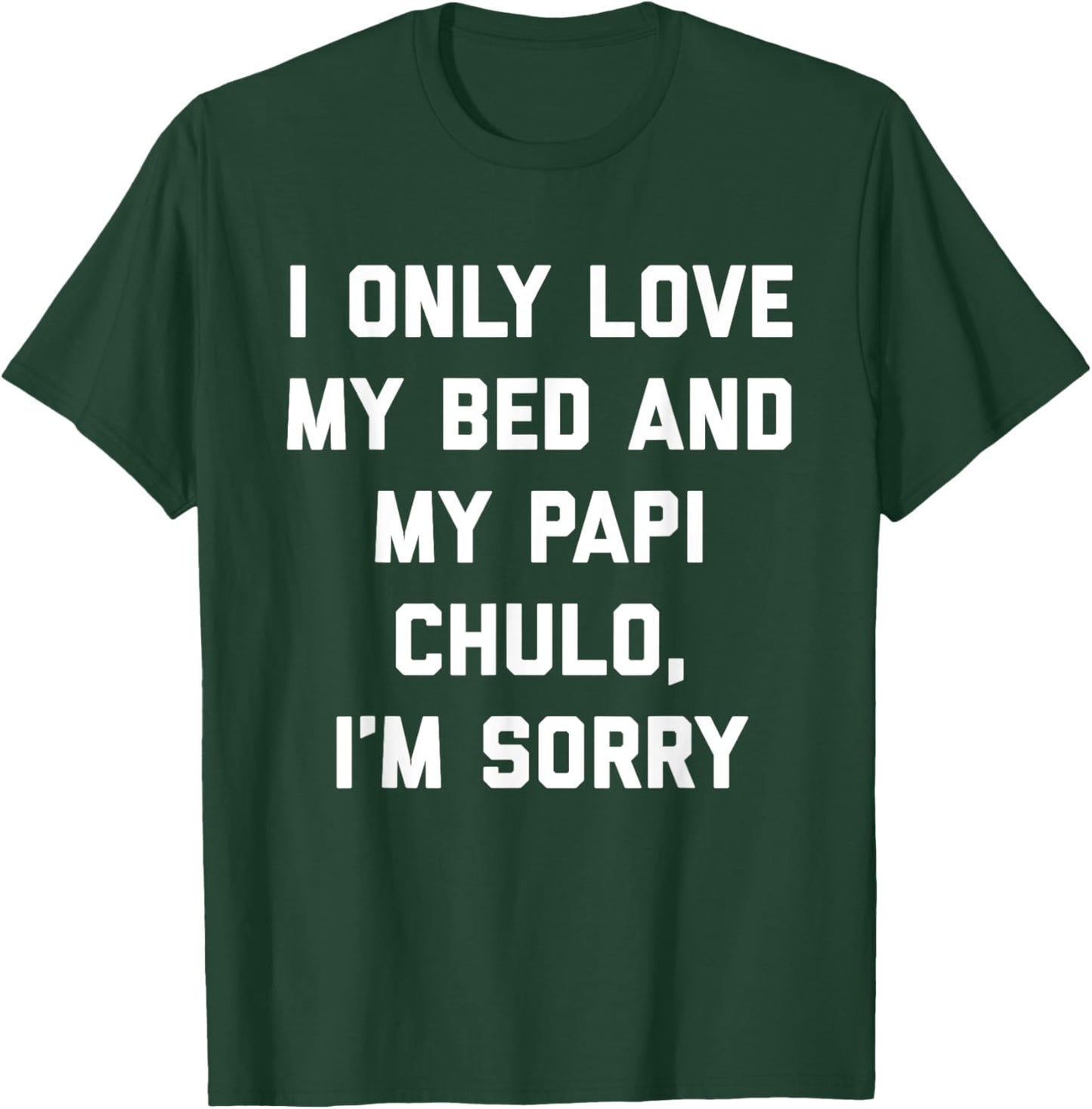 I Only Love My Bed and My Papi Chulo, I'm Sorry T Shirt T-Shirt - T-Shirt | Forest