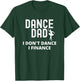Dance Dad I Don't Dance I Finance Dancing Daddy T-Shirt - T-Shirt | Forest