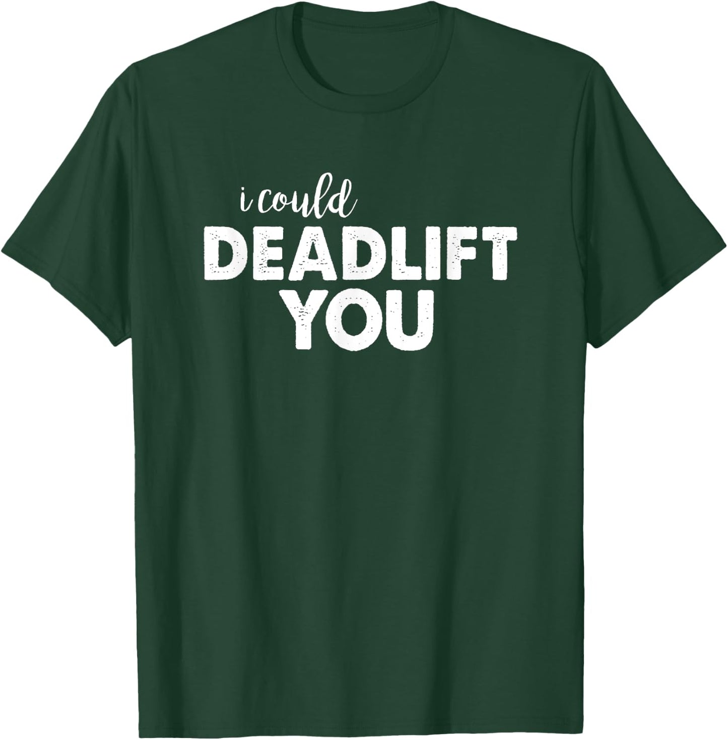 I Could Deadlift You Funny Lifting Workout Shirt T-Shirt - T-Shirt | Forest