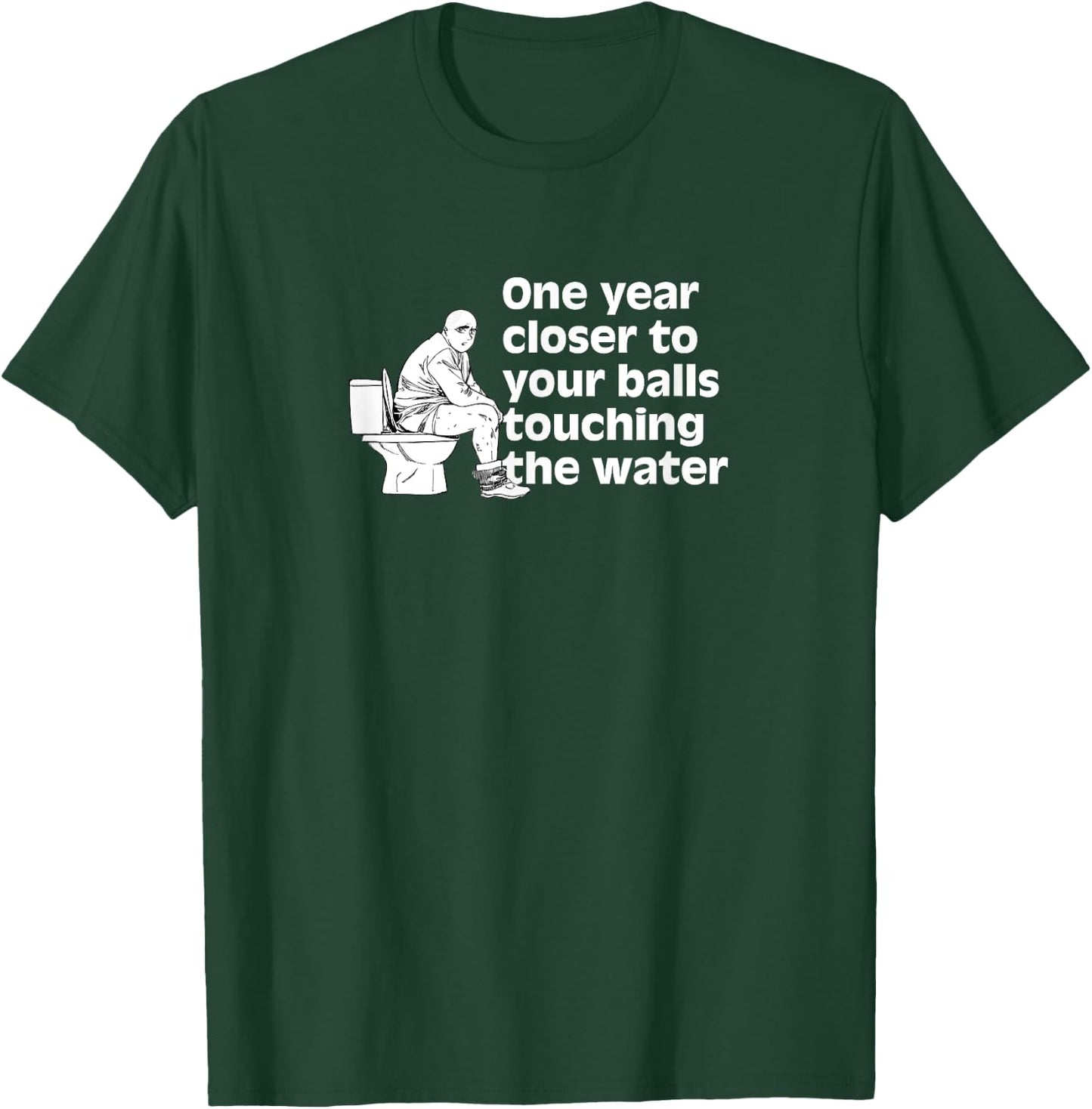 Another year closer to your balls touching the water Funny T-Shirt - T-Shirt | Forest