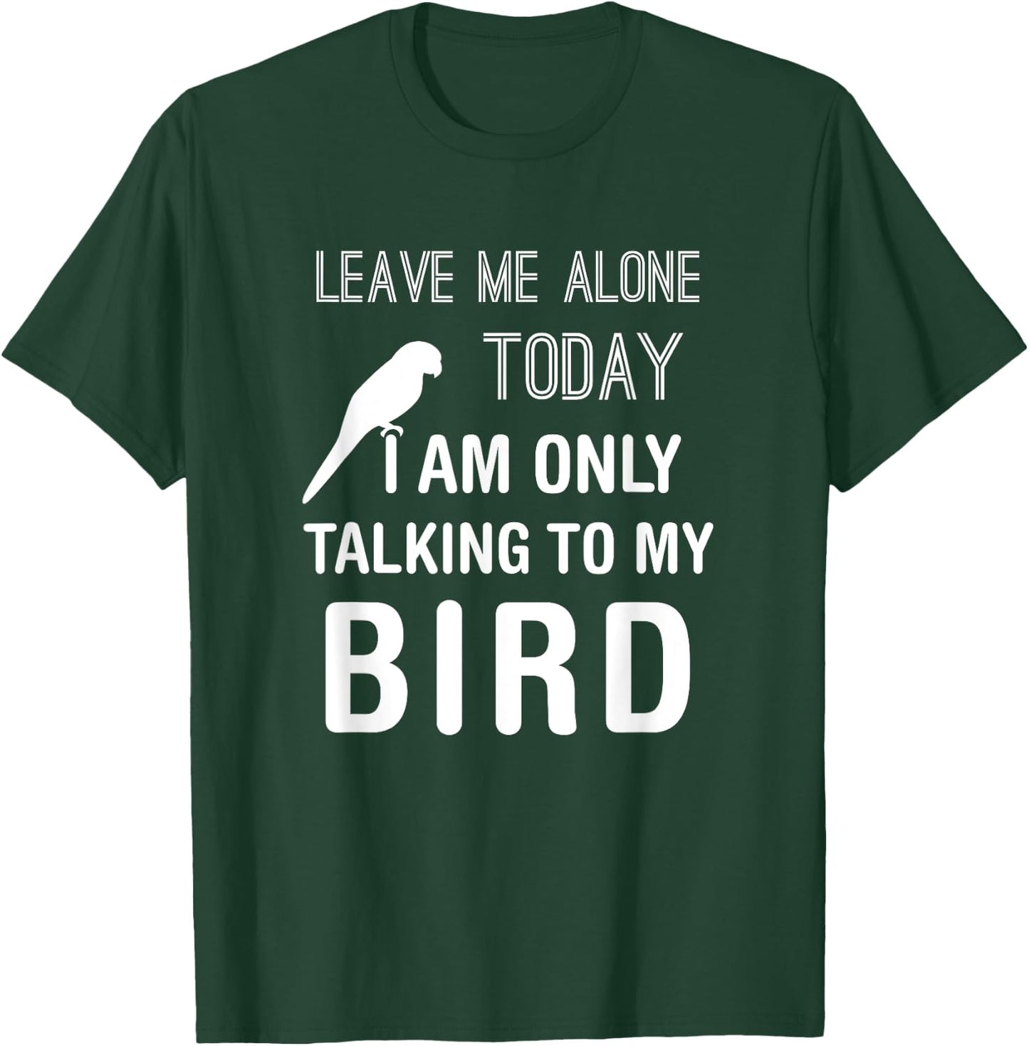I Am Only Talking To My Bird, Parakeet Parrot Lover Present T-Shirt - T-Shirt | Forest