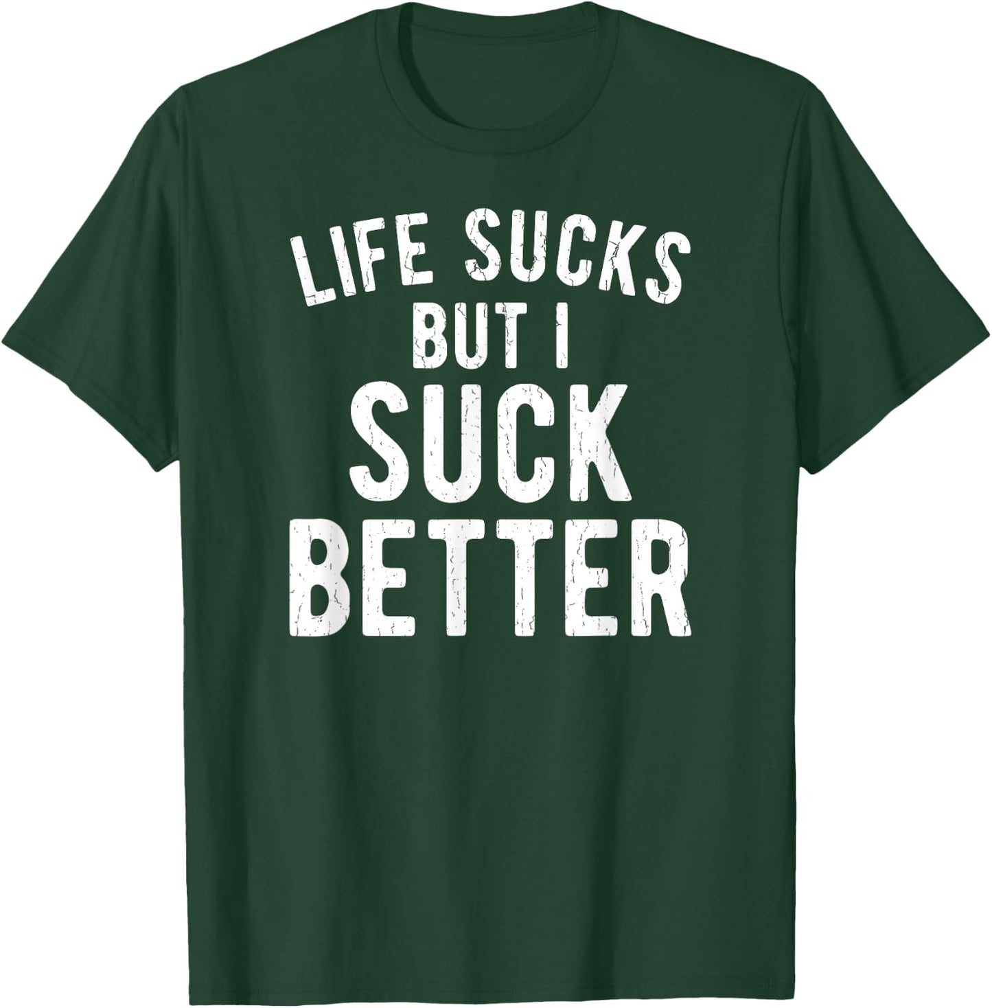 Funny Life Sucks But I Suck Better Sarcastic Humor T-Shirt - T-Shirt | Forest