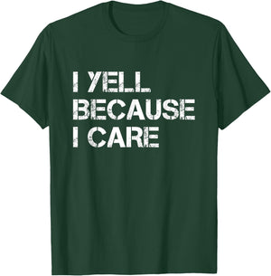 I Yell Because I Care Funny T-Shirt - T-Shirt | Forest