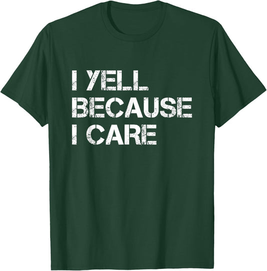 I Yell Because I Care Funny T-Shirt - T-Shirt | Forest