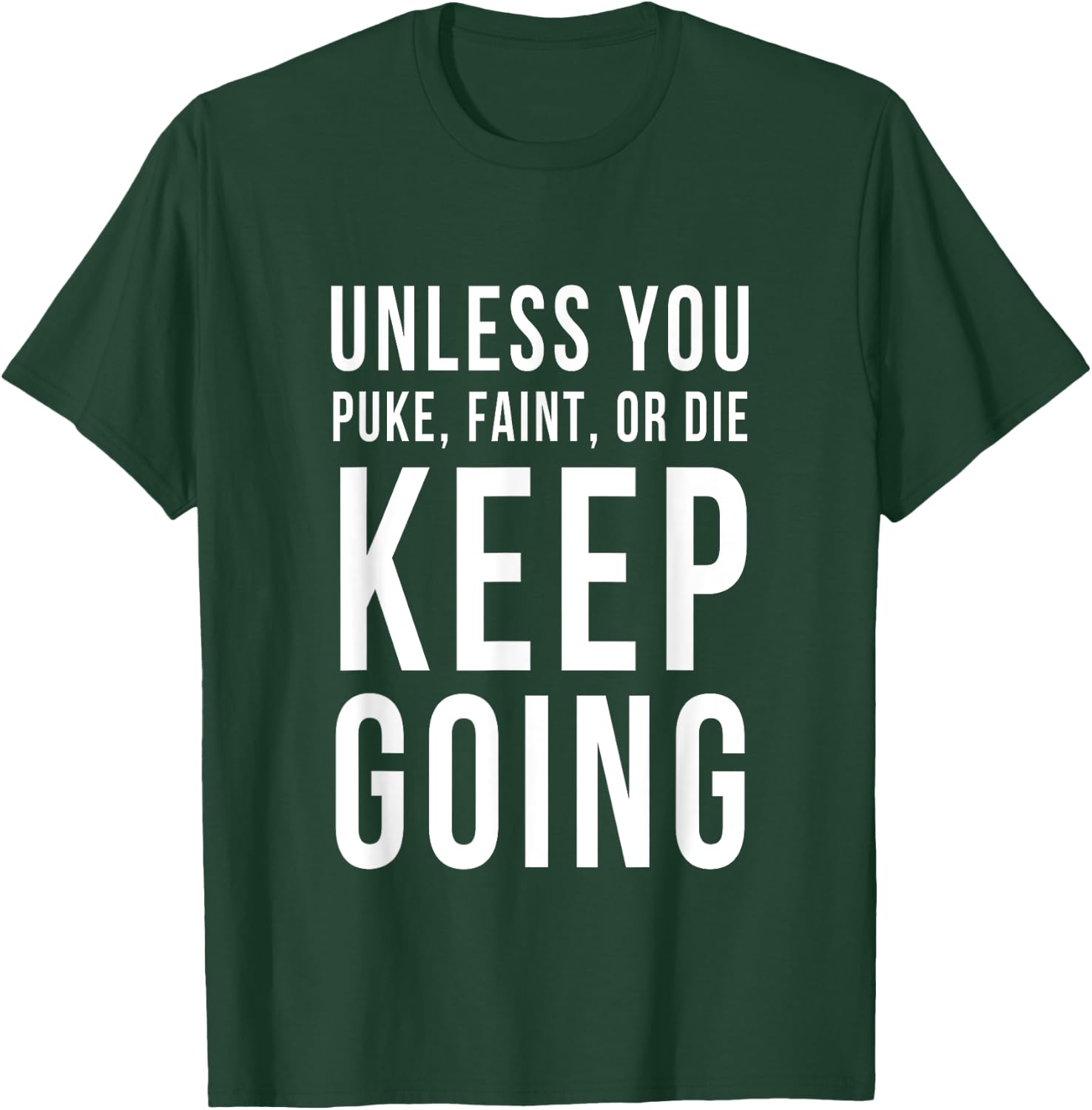 Unless You Puke Faint Or Die Keep Going Gym Workout T-Shirt - T-Shirt | Forest