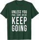 Unless You Puke Faint Or Die Keep Going Gym Workout T-Shirt - T-Shirt | Forest