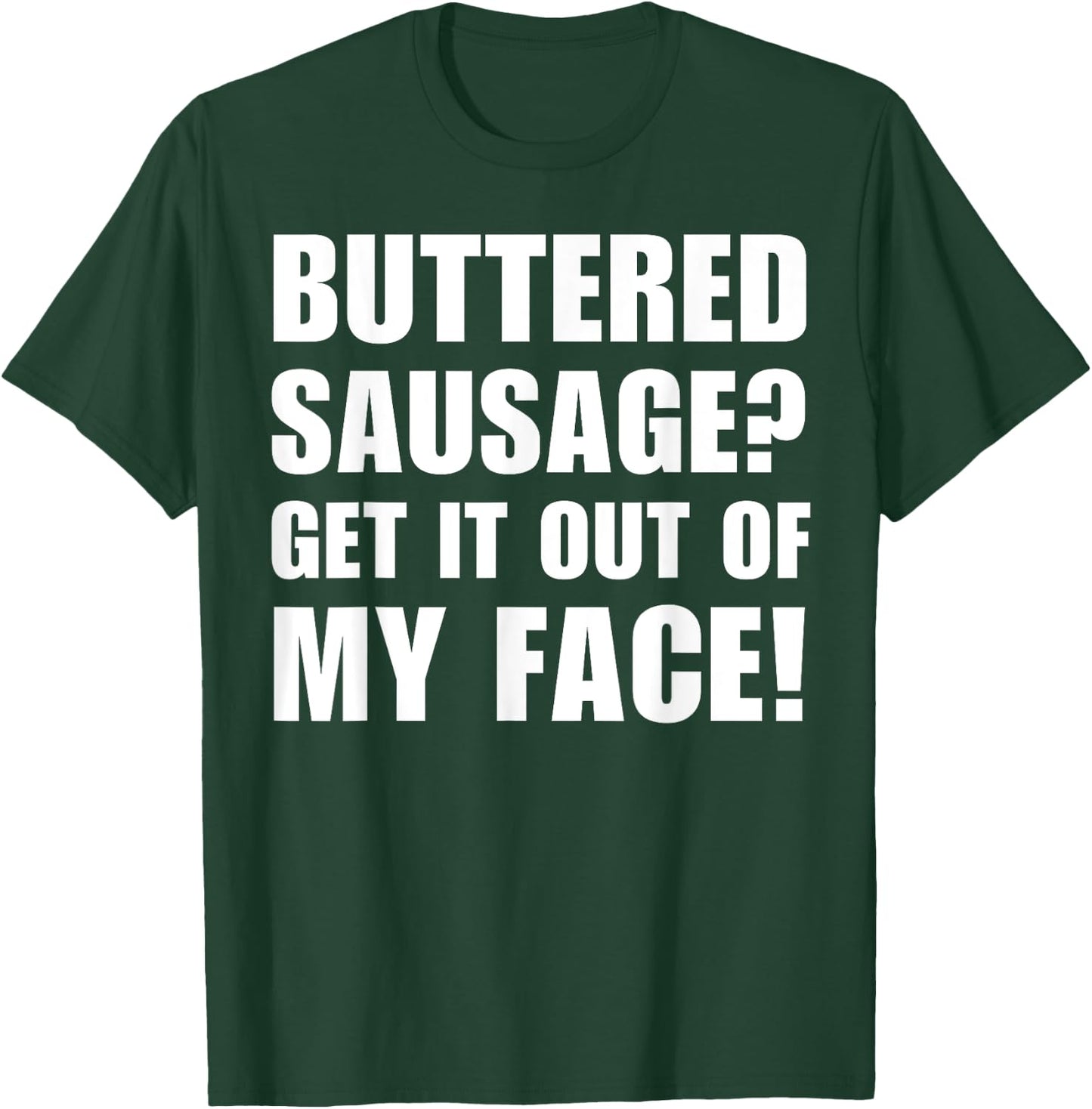 Buttered Sausage? Out My Face! Funny Meme Buttery Sausages T-Shirt - T-Shirt | Forest