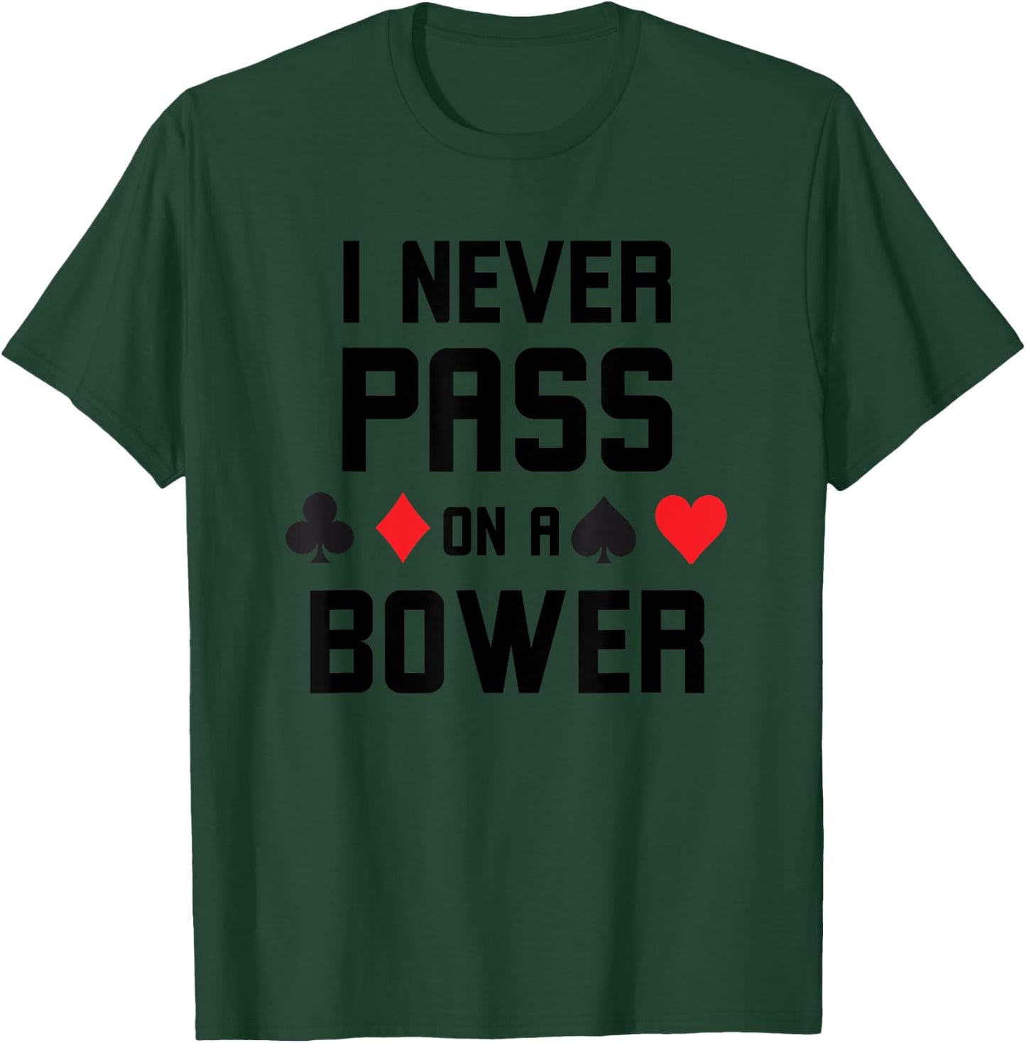 I never pass on a bower Funny Euchre player humor T-Shirt - T-Shirt | Forest