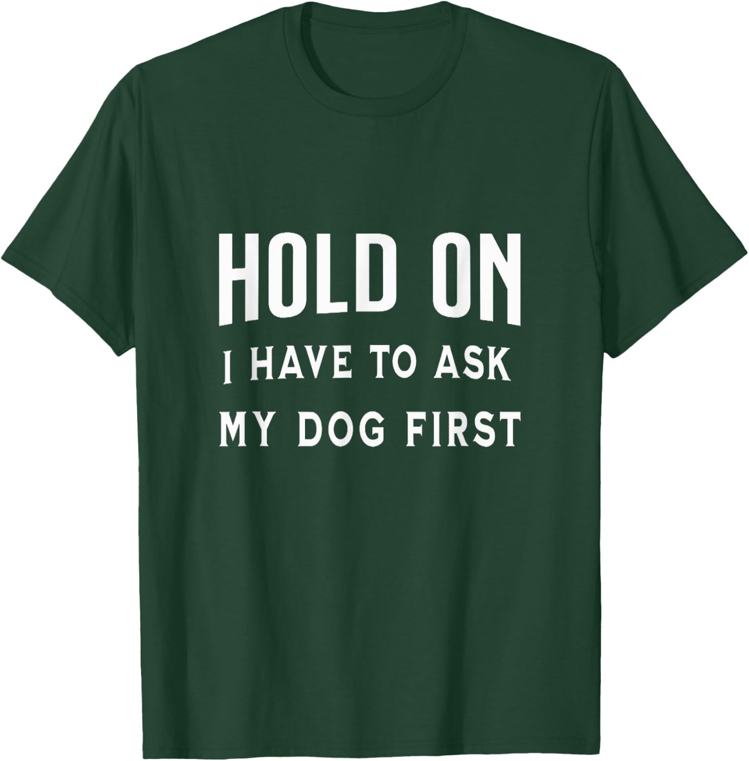 Hold on I Have to Ask My Dog First Funny Pet Owner Dogs Fan Women T-Shirt - T-Shirt | Forest