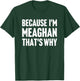 Because I'm Meaghan That's Why Am Personalized Name T-Shirt - T-Shirt | Forest