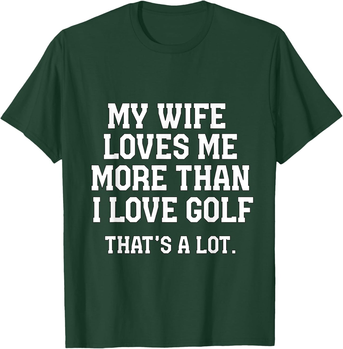 My Wife Loves Me More Than I Love Golf and That's A Lot T-Shirt - T-Shirt | Forest