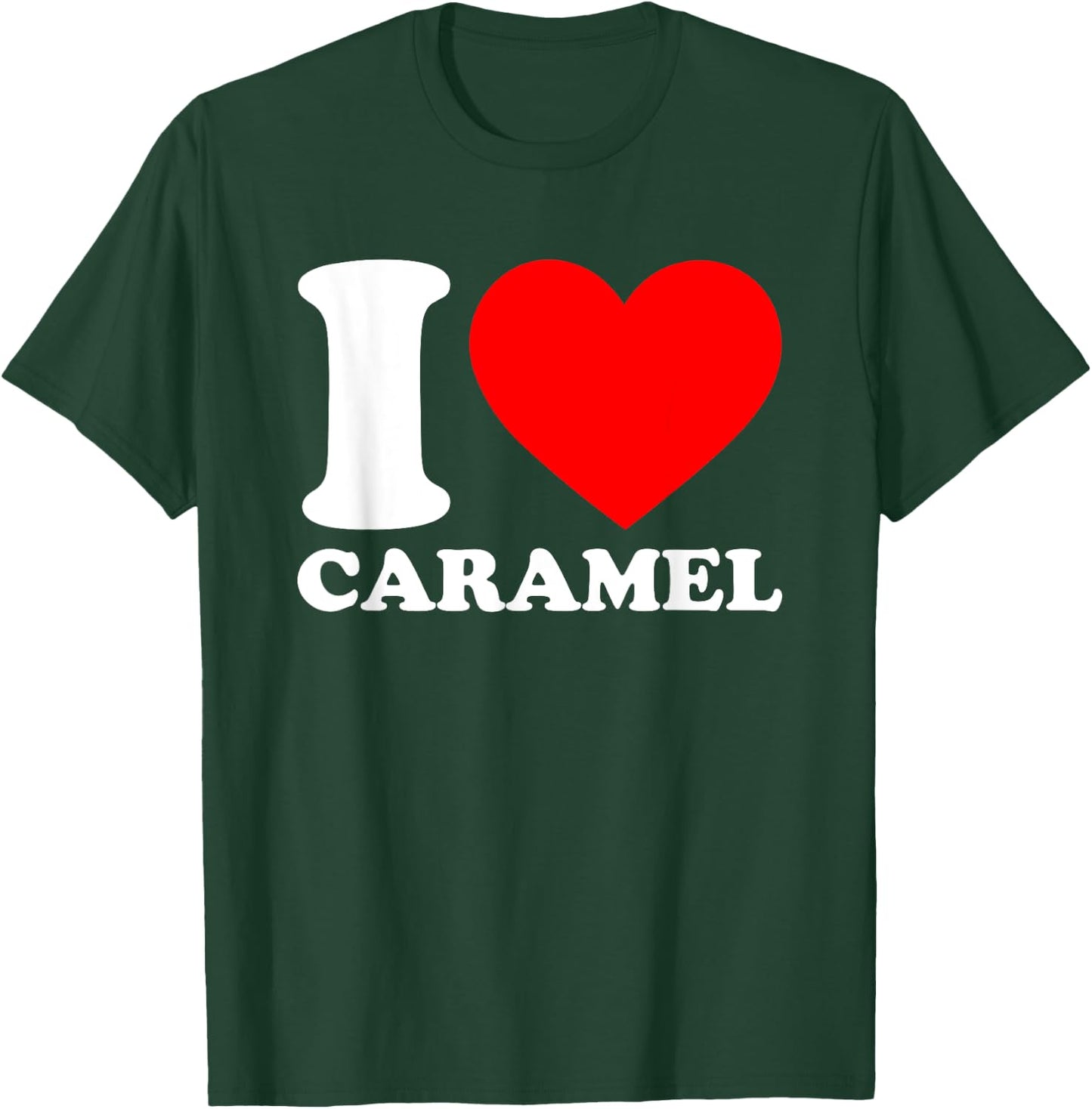 I Love Caramel Shirt I Heart Caramel Lover I Love Caramel T-Shirt - T-Shirt | Forest
