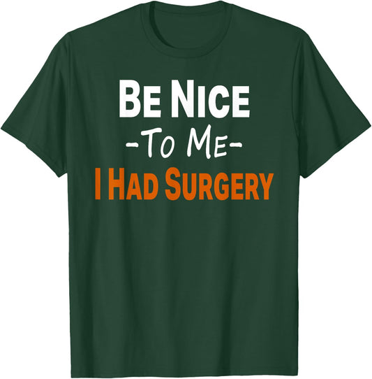 Funny Be Nice To Me I Had Surgery Heart Cancer Knee Recovery T-Shirt - T-Shirt | Forest