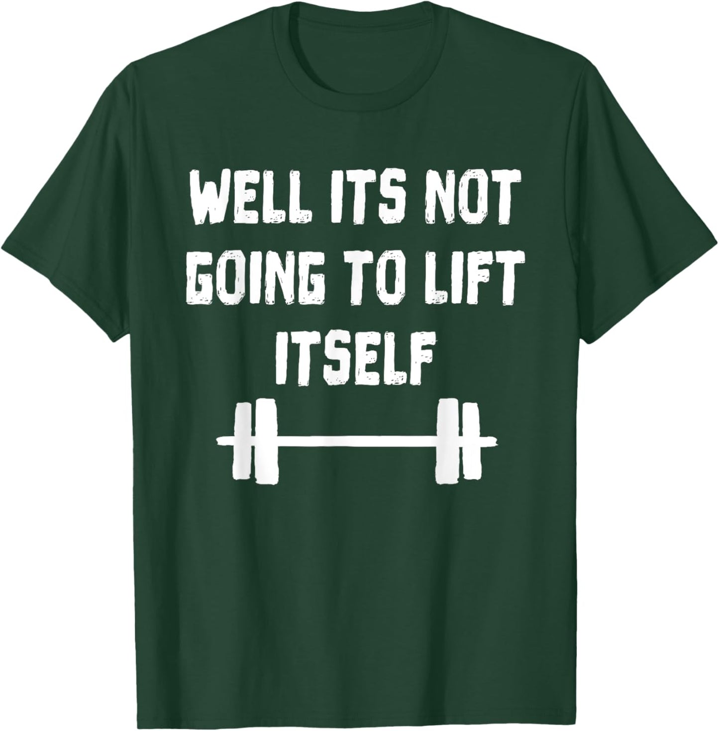Well its not going to lift itself Shirt Fitness Lift Weights T-Shirt - T-Shirt | Forest