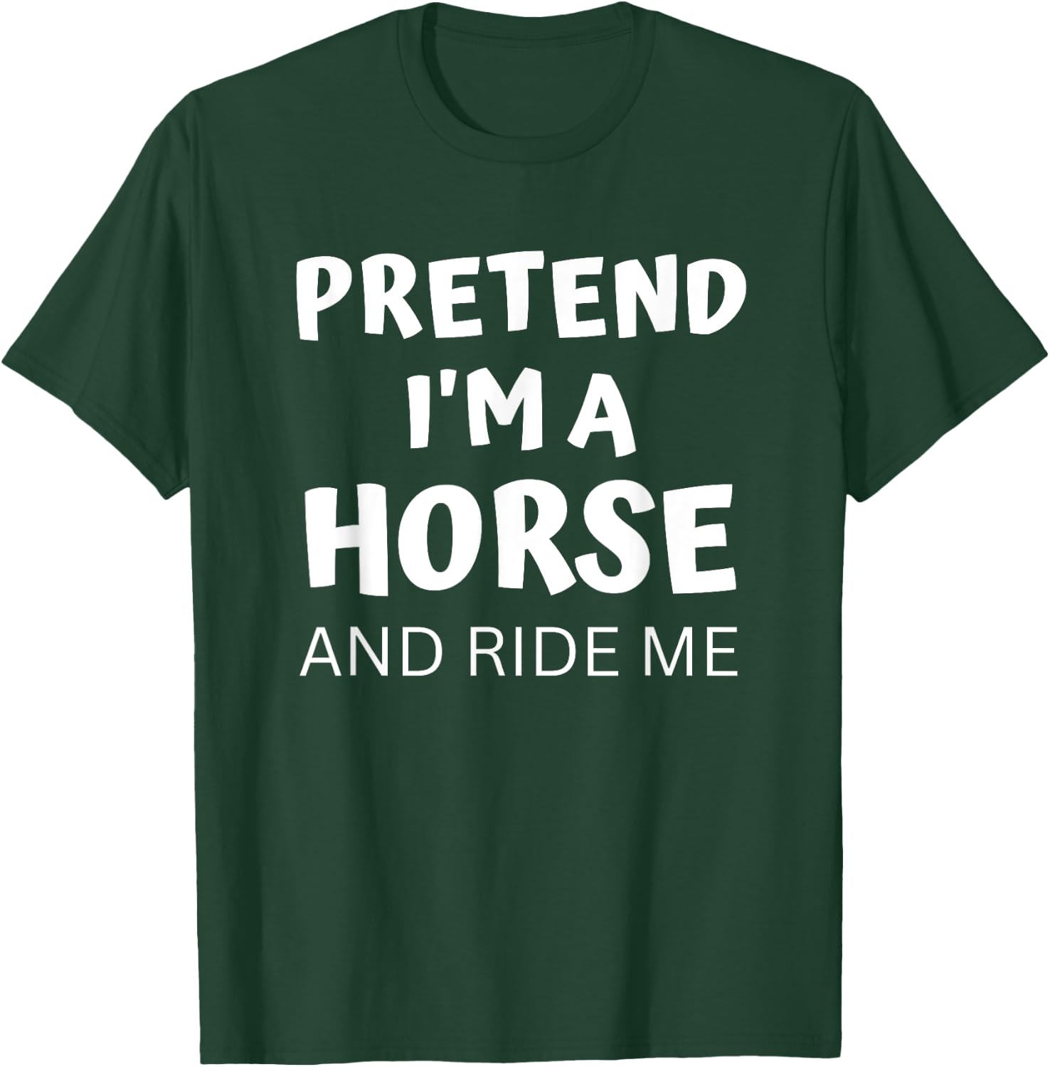 Pretend I'm a Horse And Ride Me Dirty Halloween Costume Lazy T-Shirt - T-Shirt | Forest