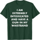I Am Extremely Intoxicated And Have A Gun In My Waistband T-Shirt - T-Shirt | Forest