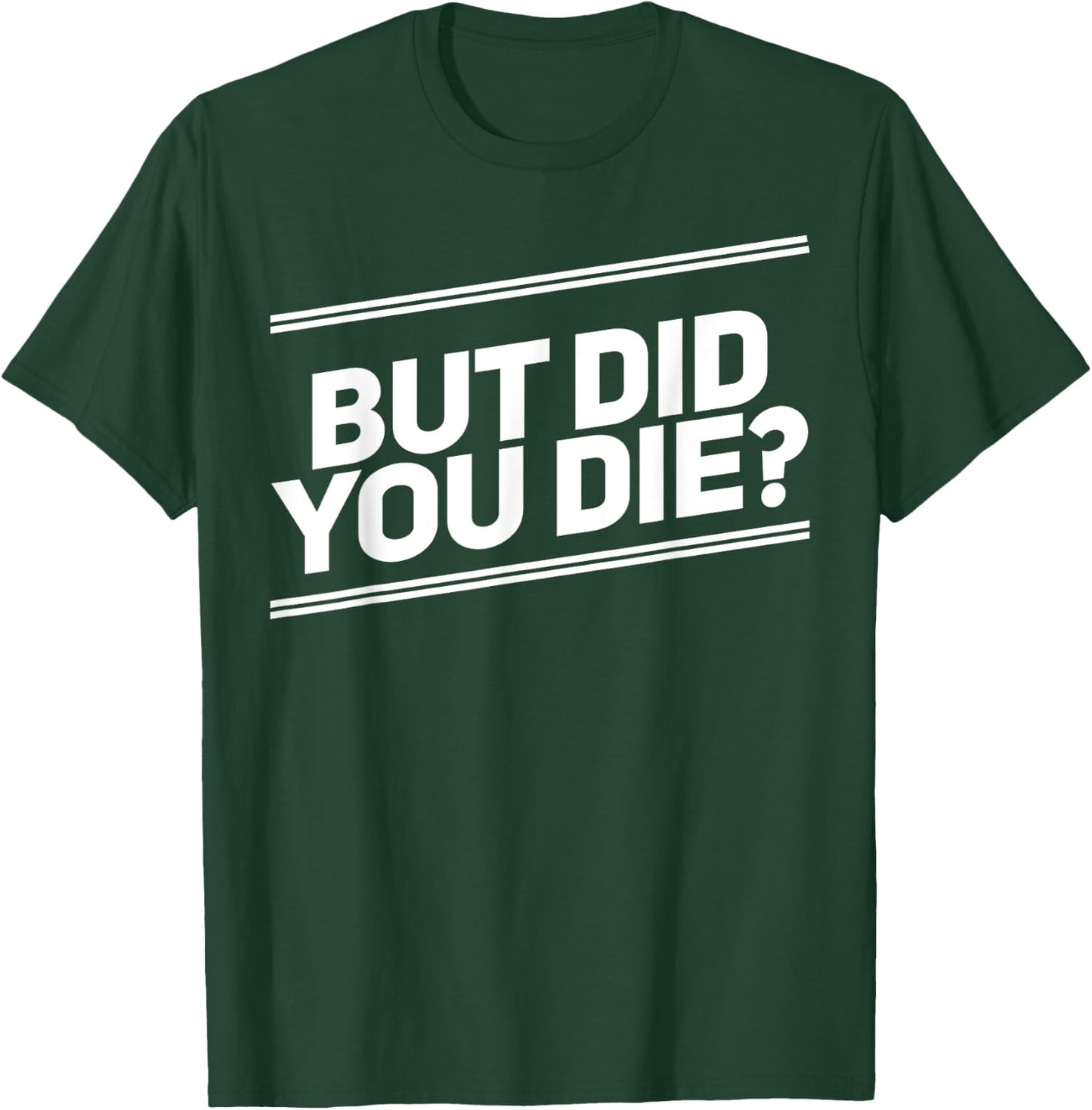 But Did You Die Shirt Funny Workout Fitness Gym T-Shirt - T-Shirt | Forest