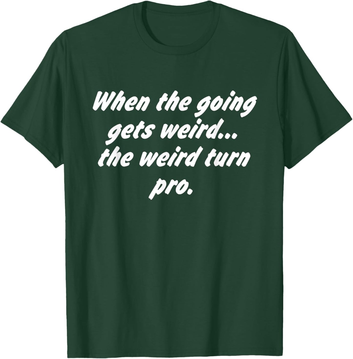 When The Going Gets Weird The Weird Turn Pro Quote T-Shirt - T-Shirt | Forest