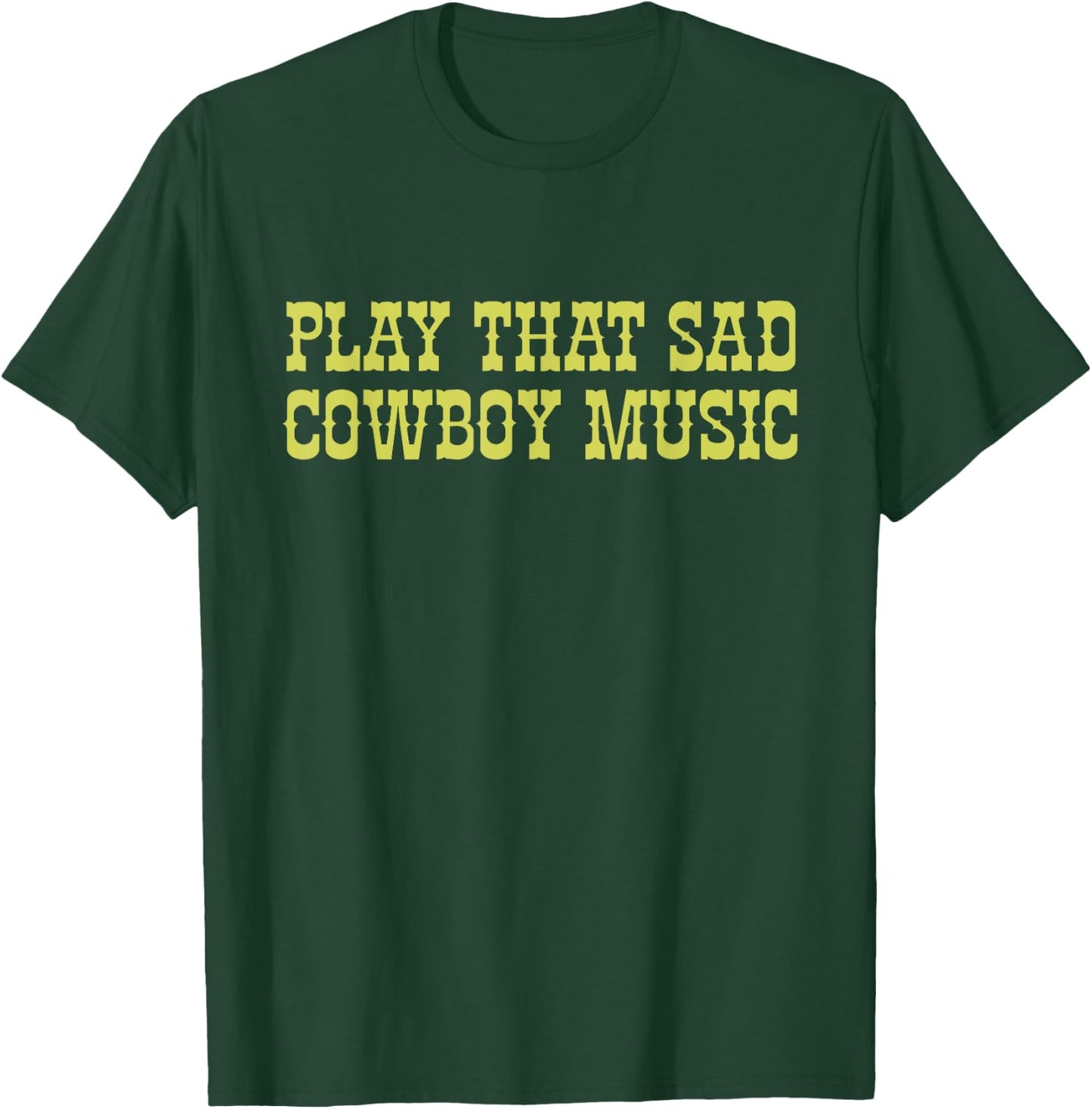 Play That Sad Cowboy Music Lover Cowboy Apparel T-Shirt - T-Shirt | Forest