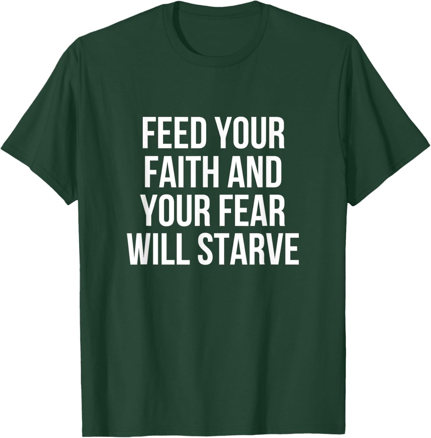 Feed Your Faith And Your Fear Will Starve T-Shirt - T-Shirt | Forest