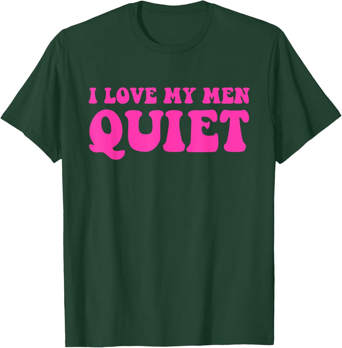 I Love My Men Quiet Quote T-Shirt - T-Shirt | Forest