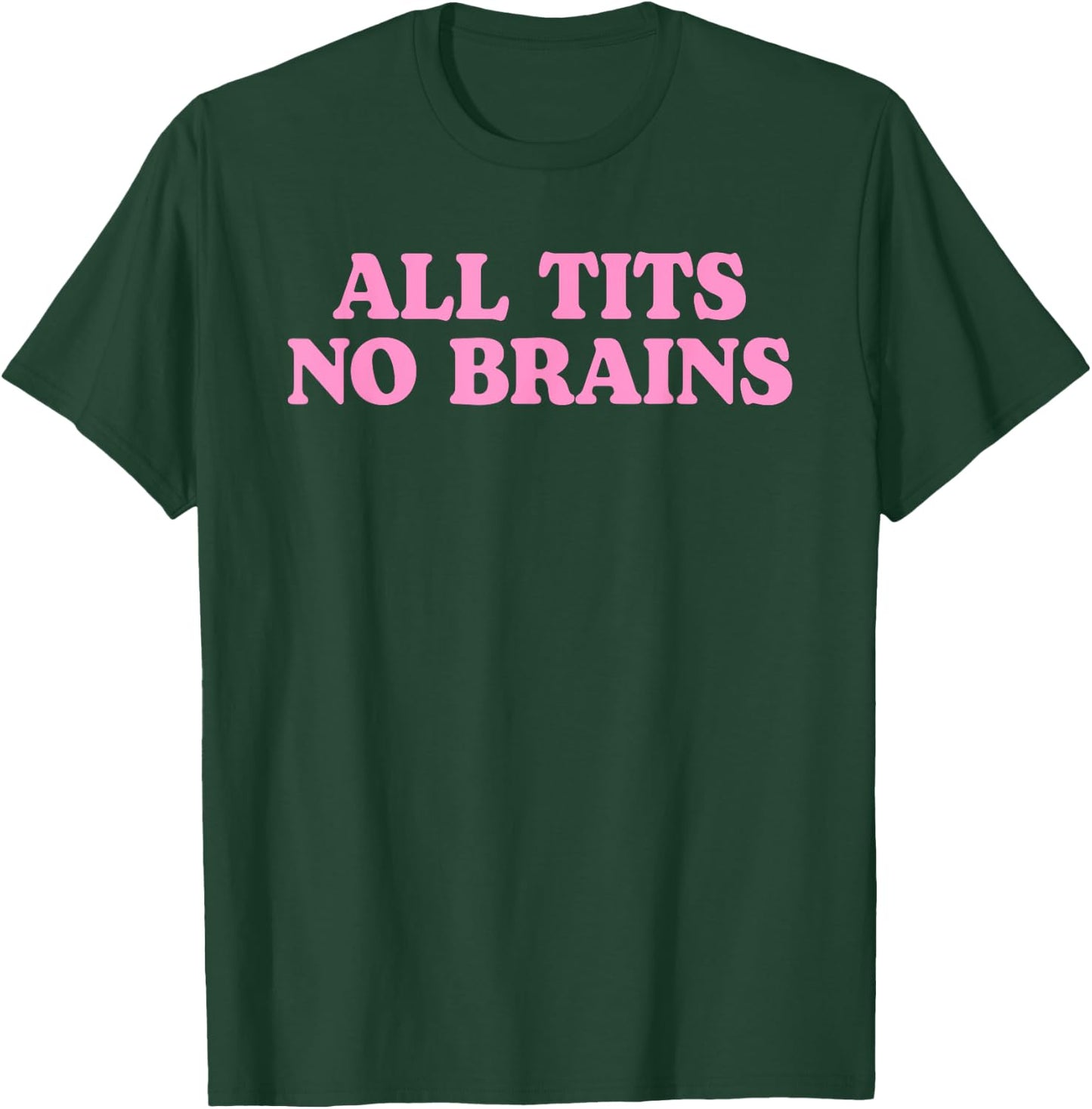 All Tits No Brains Funny Women Girls Sarcastic Saying T-Shirt - T-Shirt | Forest