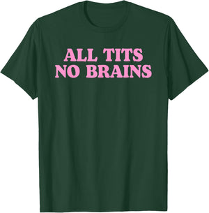 All Tits No Brains Funny Women Girls Sarcastic Saying T-Shirt - T-Shirt | Forest