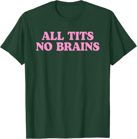 All Tits No Brains Funny Women Girls Sarcastic Saying T-Shirt - T-Shirt | Forest