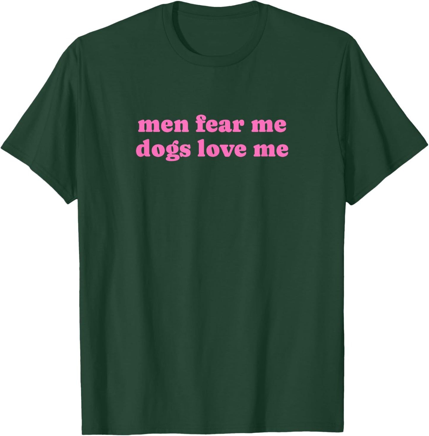 Men Fear Me Dogs Love Me - Funny Gag Gift T-Shirt - T-Shirt | Forest