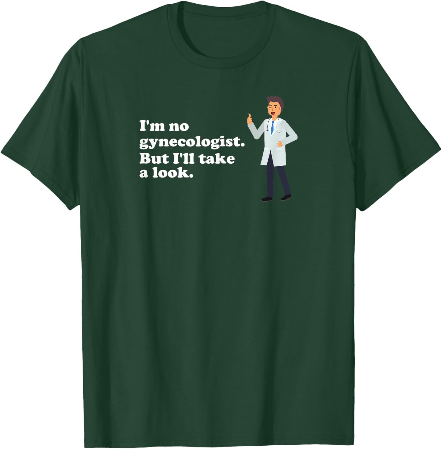 I'm No Gynecologist But I'll Take a Look Naughty Doctor T-Shirt - T-Shirt | Forest